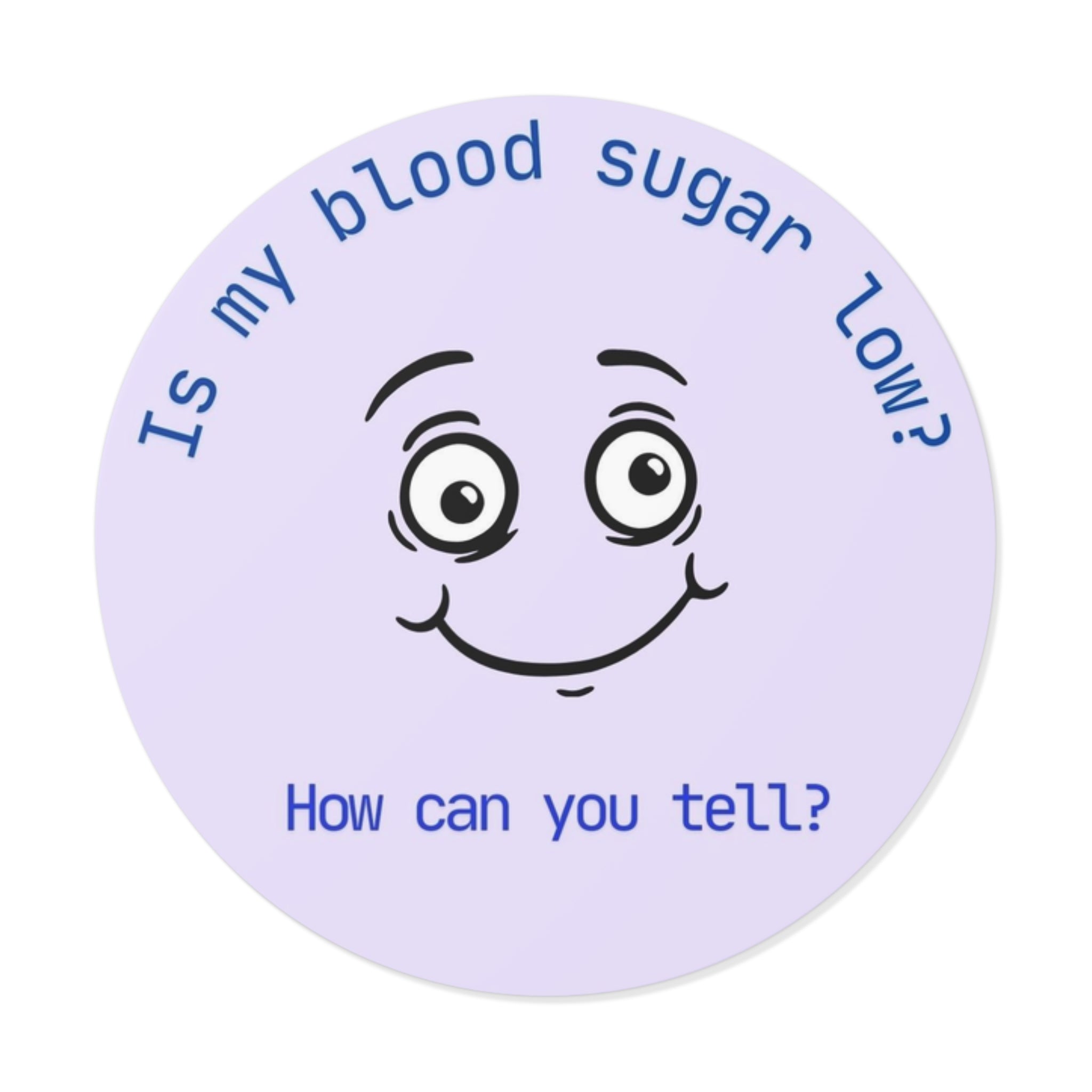 Is my blood sugar low? | Round Vinyl Sticker | Diabetes Humor